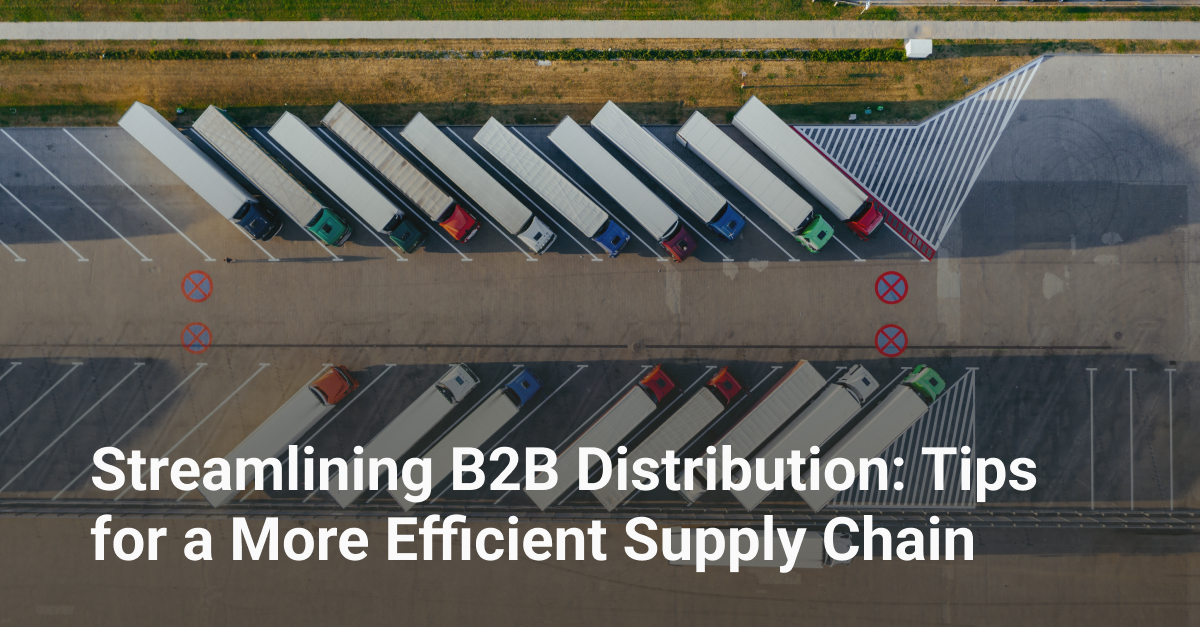 Streamlining B2B Distribution: Tips For A More Efficient Supply Chain ...