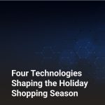 Four Technologies Shaping the Holiday Shopping Season