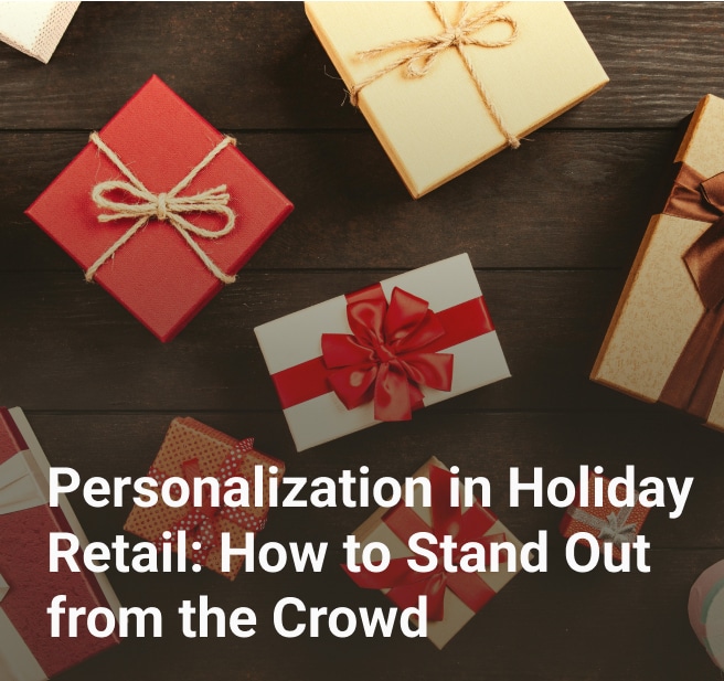 Personalization in Holiday Retail: How to Stand Out from the Crowd