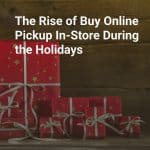 The Rise of Buy Online, Pick Up In-Store During the Holidays