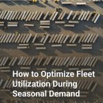 How to Optimize Fleet Utilization During Seasonal Demand