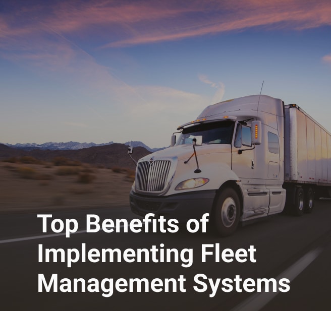 Top Benefits of Implementing Fleet Management Systems