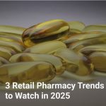 3 Retail Pharmacy Trends to Watch in 2025