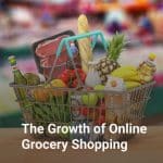 The Growth of Online Grocery Shopping