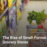 The Rise of Small-Format Grocery Stores