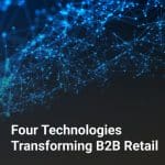 Four Technologies Transforming B2B Retail